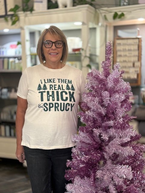“I Like Them Real, Thick & Sprucy” Christmas Tee - Juli's Wearable Art