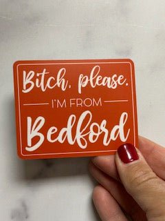 Bedford PA Bitch Please I'm From Bedford Sticker - Juli's Wearable Art