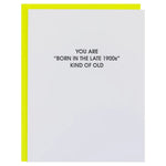 Born in the Late 1900s Kind of Old | Letterpress Card - Juli's Wearable Art