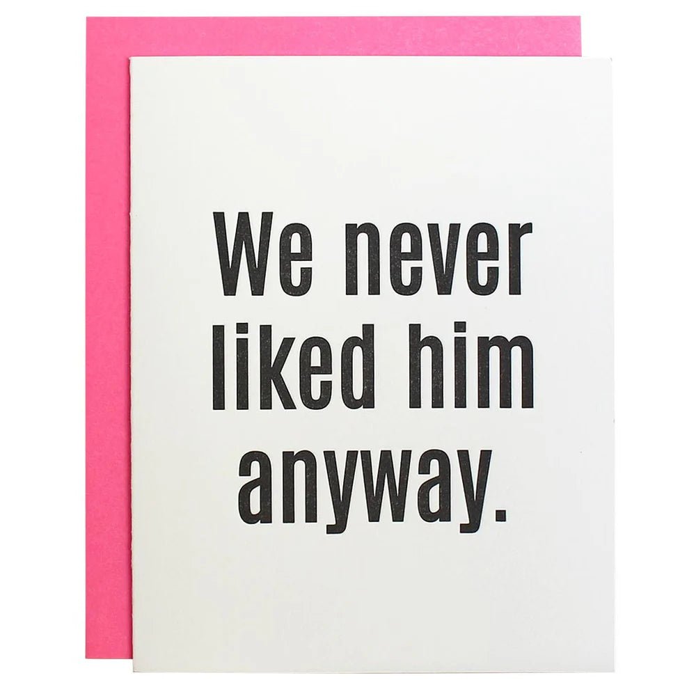 We Never Liked Him Anyway - Letterpress Card - Juli's Wearable Art