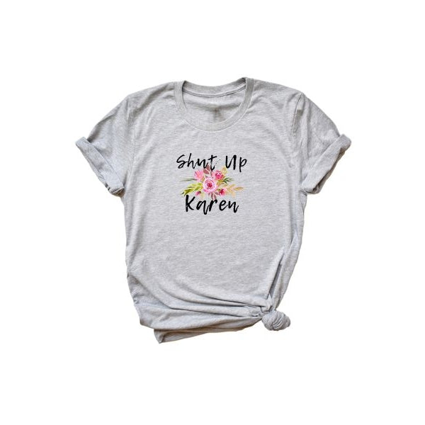 Shut Up Karen - Graphic Tee